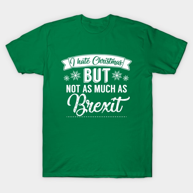 I Hate Christmas But Not As Much As Brexit T-Shirt by Rebus28